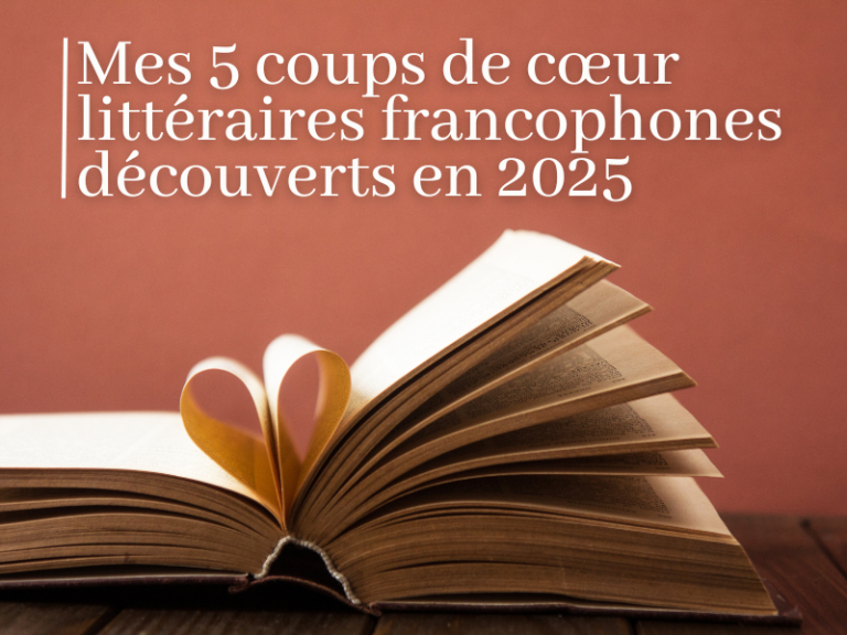 Mes 5 coups de cœur littéraires francophones découverts en 2025